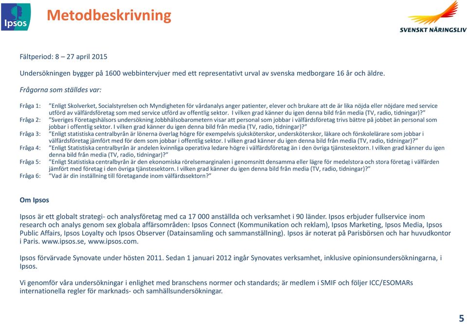 eller nöjdare med service utförd av välfärdsföretag som med service utförd av offentlig sektor. I vilken grad känner du igen denna bild från media (TV, radio, tidningar)?