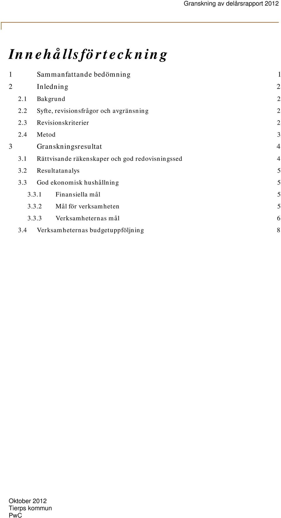 1 Rättvisande räkenskaper och god redovisningssed 4 3.2 Resultatanalys 5 3.3 God ekonomisk hushållning 5 3.