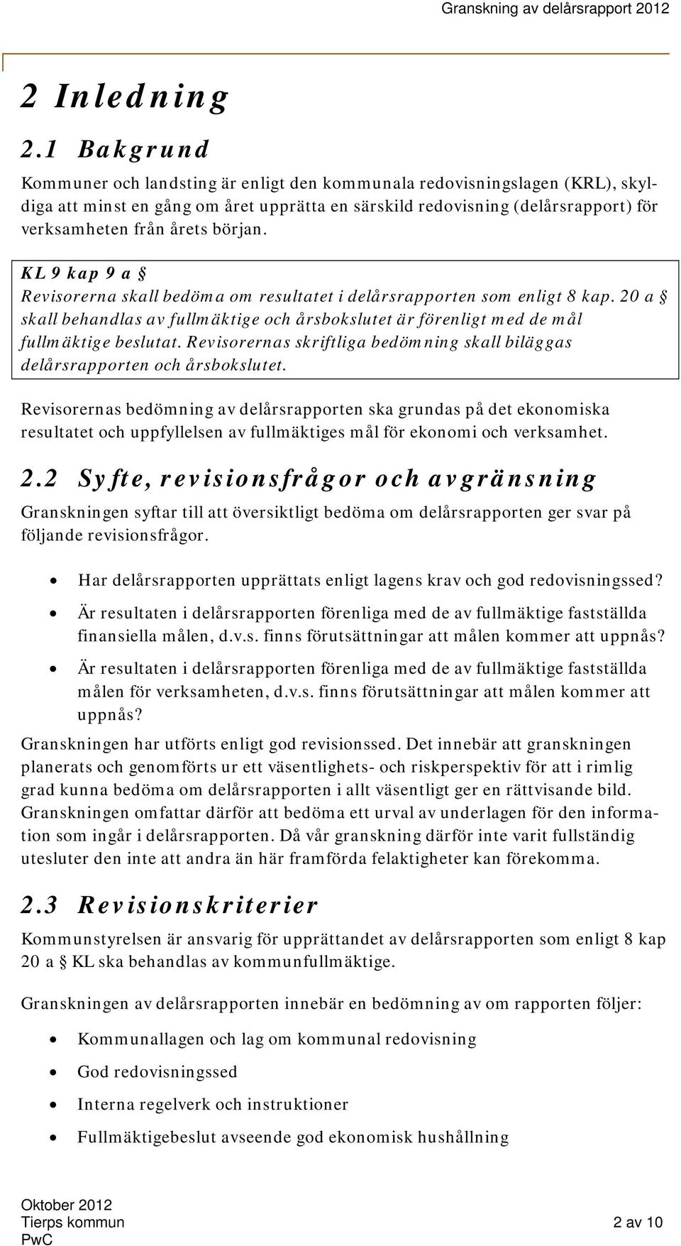 början. KL 9 kap 9 a Revisorerna skall bedöma om resultatet i delårsrapporten som enligt 8 kap. 20 a skall behandlas av fullmäktige och årsbokslutet är förenligt med de mål fullmäktige beslutat.