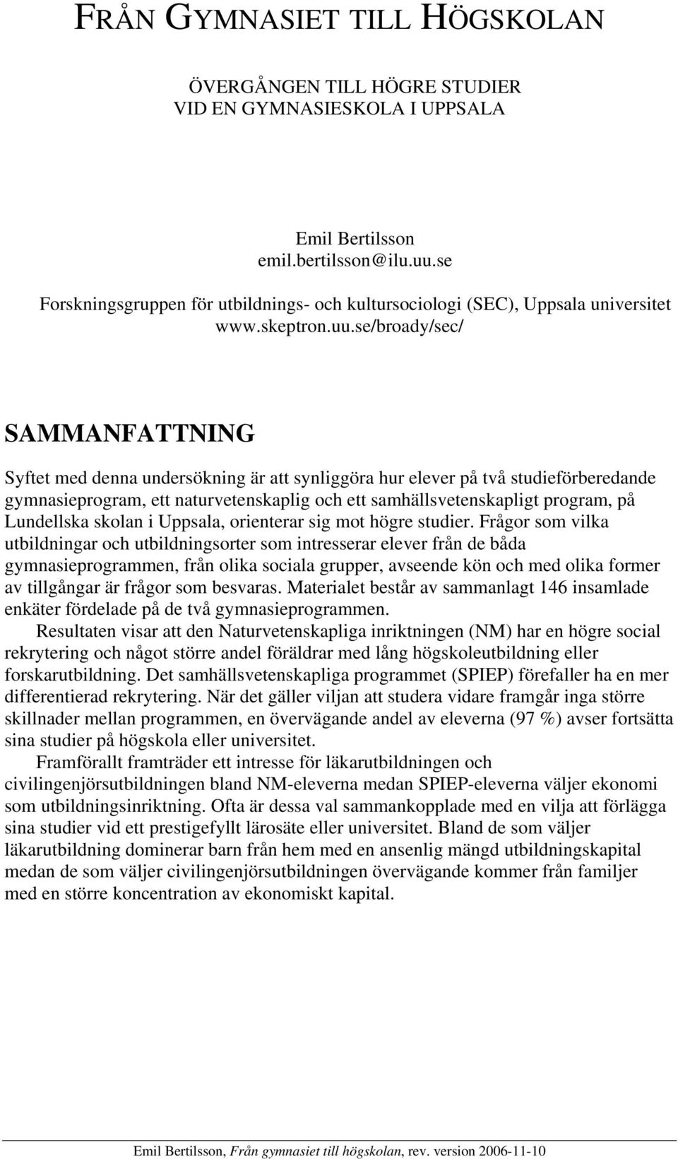 se/broady/sec/ SAMMANFATTNING Syftet med denna undersökning är att synliggöra hur elever på två studieförberedande gymnasieprogram, ett naturvetenskaplig och ett samhällsvetenskapligt program, på