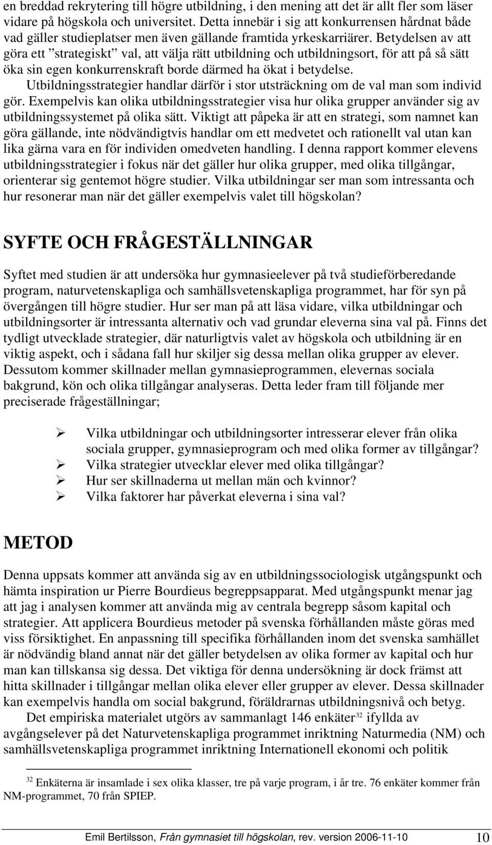 Betydelsen av att göra ett strategiskt val, att välja rätt utbildning och utbildningsort, för att på så sätt öka sin egen konkurrenskraft borde därmed ha ökat i betydelse.