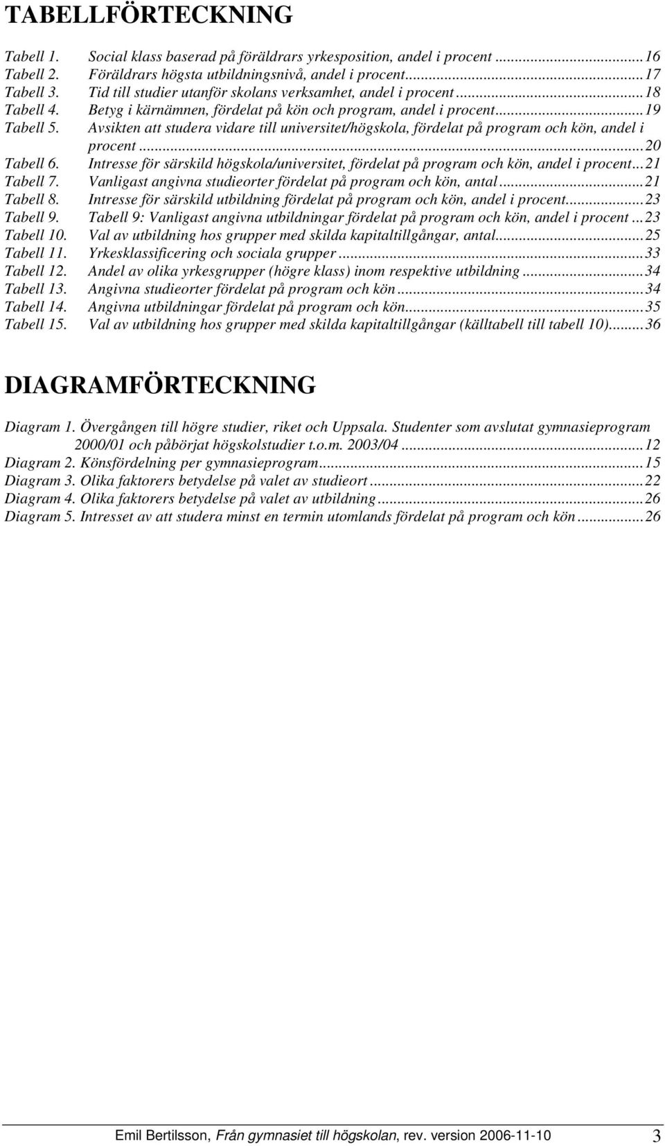 Avsikten att studera vidare till universitet/högskola, fördelat på program och kön, andel i procent...20 Tabell 6.