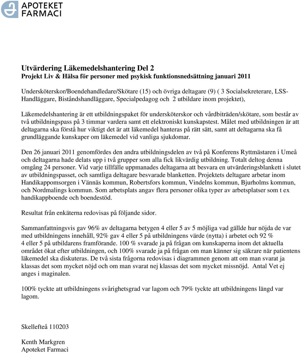 består av två utbildningspass på 3 timmar vardera samt ett elektroniskt kunskapstest.