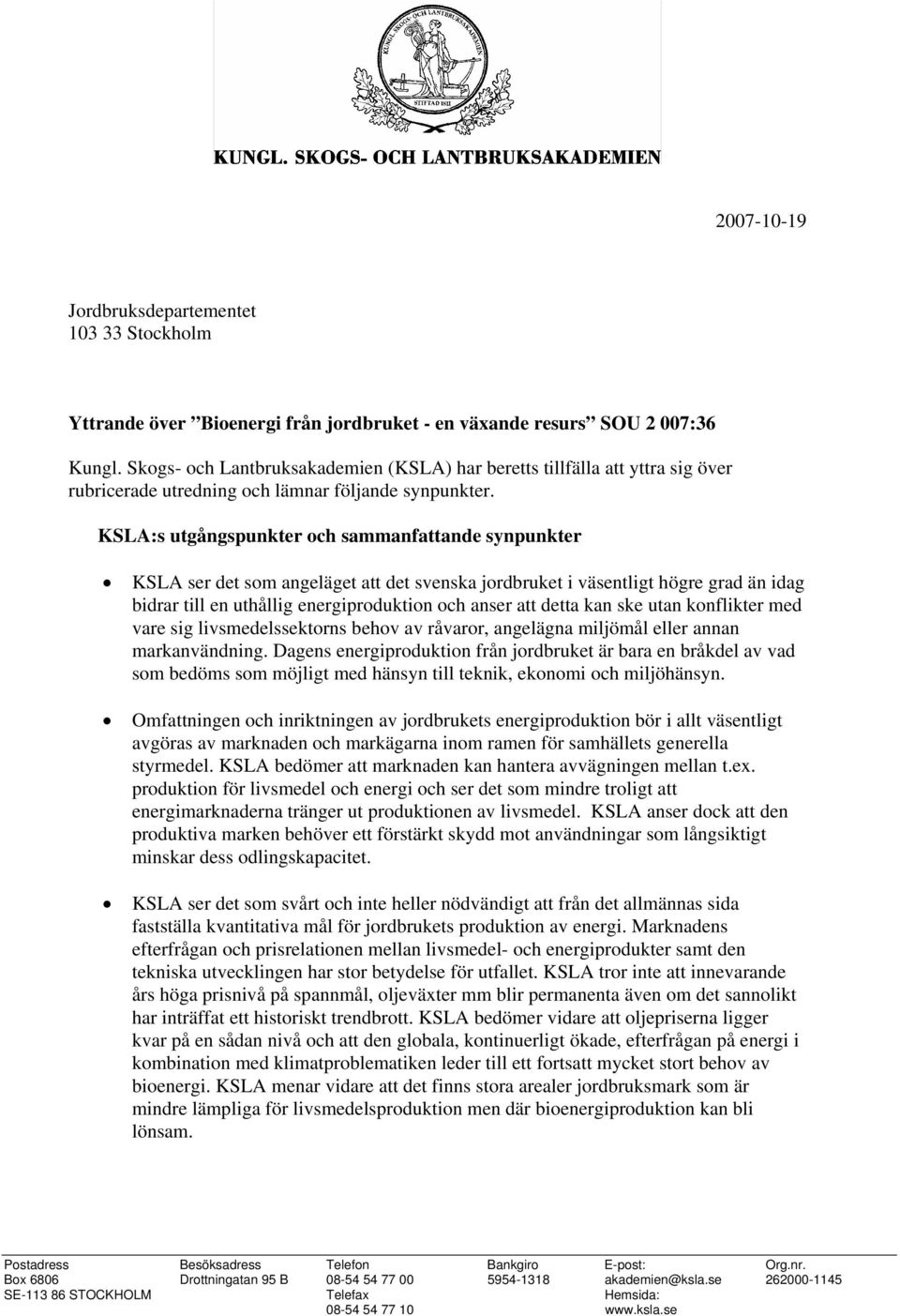 KSLA:s utgångspunkter och sammanfattande synpunkter KSLA ser det som angeläget att det svenska jordbruket i väsentligt högre grad än idag bidrar till en uthållig energiproduktion och anser att detta