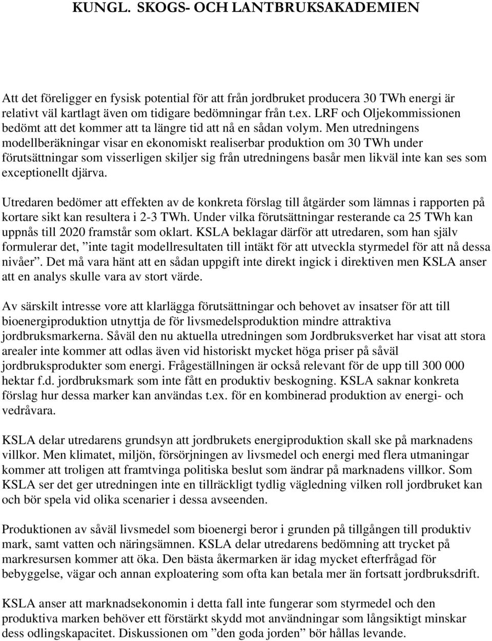 Men utredningens modellberäkningar visar en ekonomiskt realiserbar produktion om 30 TWh under förutsättningar som visserligen skiljer sig från utredningens basår men likväl inte kan ses som