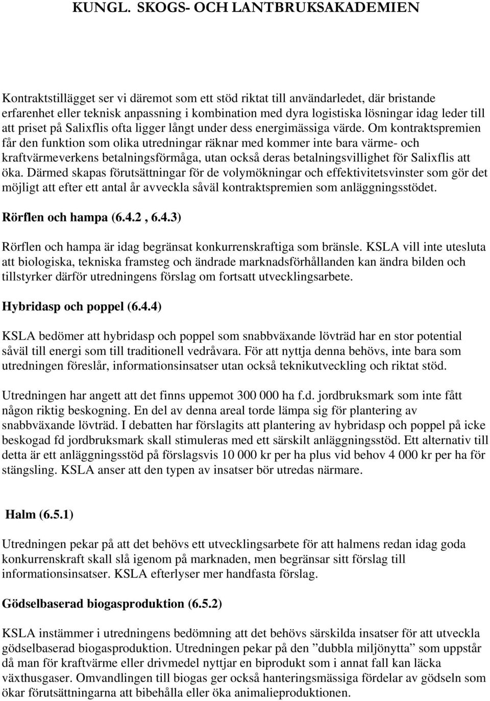 Om kontraktspremien får den funktion som olika utredningar räknar med kommer inte bara värme- och kraftvärmeverkens betalningsförmåga, utan också deras betalningsvillighet för Salixflis att öka.