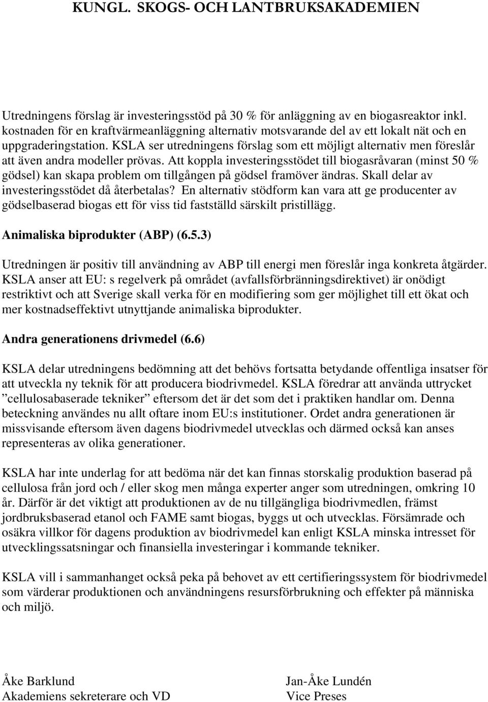 Att koppla investeringsstödet till biogasråvaran (minst 50 % gödsel) kan skapa problem om tillgången på gödsel framöver ändras. Skall delar av investeringsstödet då återbetalas?