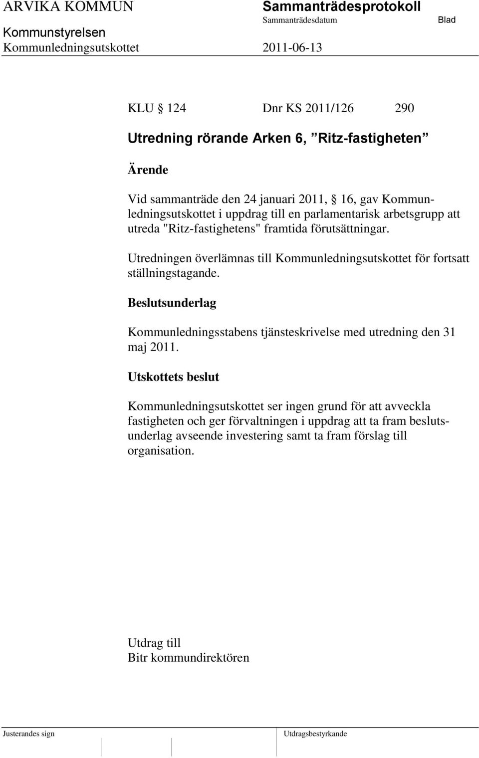 Utredningen överlämnas till Kommunledningsutskottet för fortsatt ställningstagande. Kommunledningsstabens tjänsteskrivelse med utredning den 31 maj 2011.