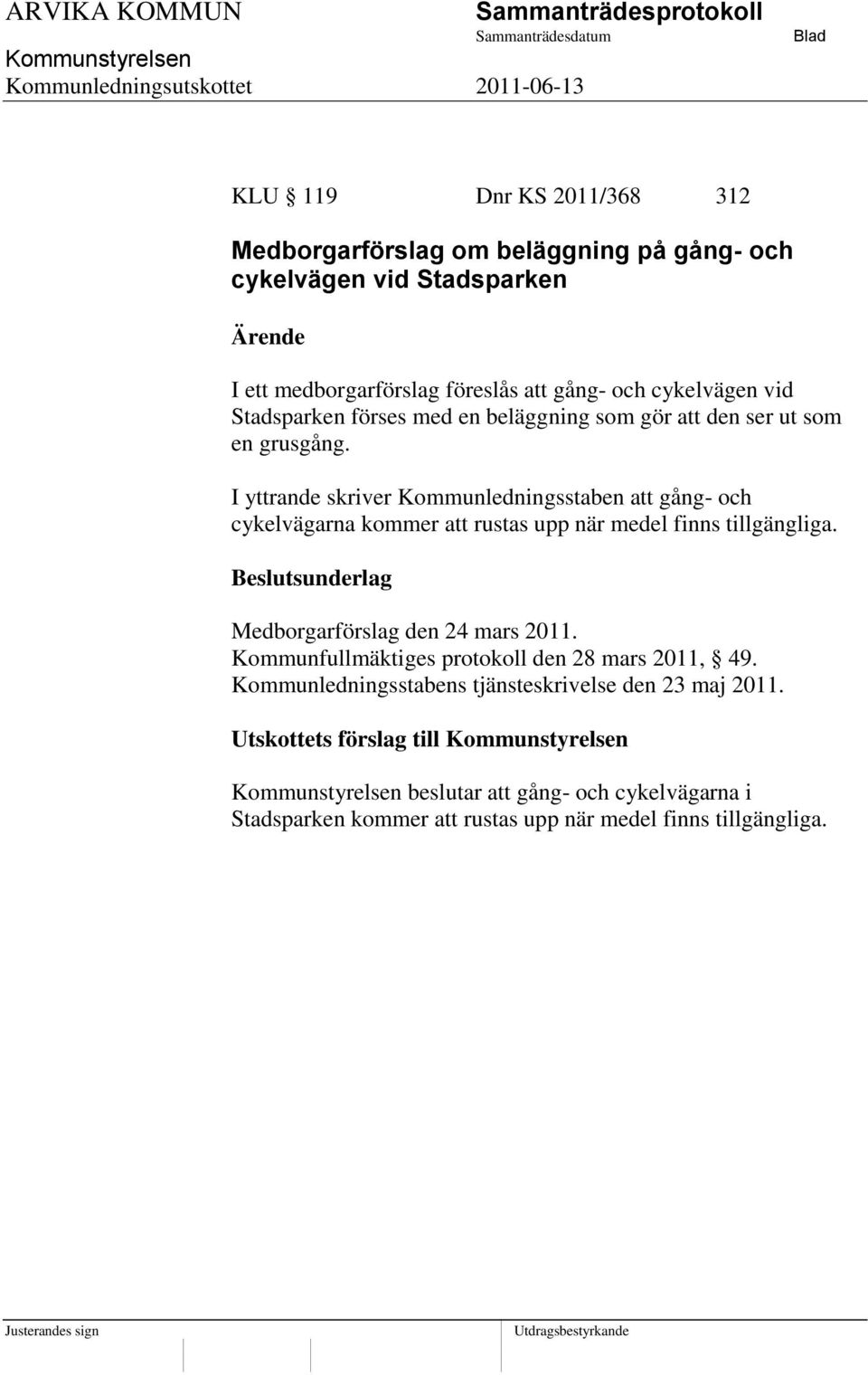 I yttrande skriver Kommunledningsstaben att gång- och cykelvägarna kommer att rustas upp när medel finns tillgängliga. Medborgarförslag den 24 mars 2011.