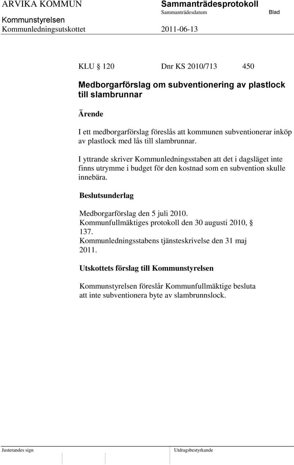 I yttrande skriver Kommunledningsstaben att det i dagsläget inte finns utrymme i budget för den kostnad som en subvention skulle innebära.