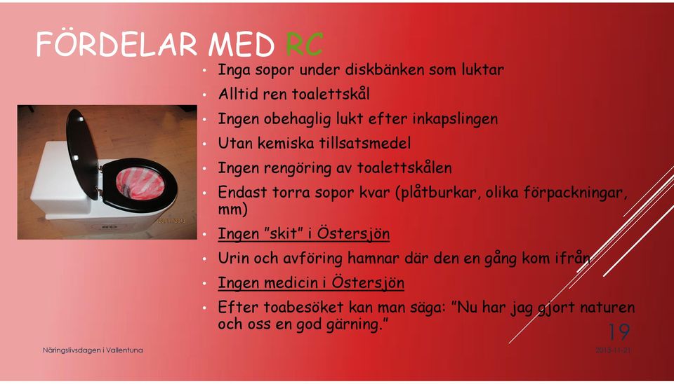 (plåtburkar, olika förpackningar, mm) Ingen skit i Östersjön Urin och avföring hamnar där den en gång kom
