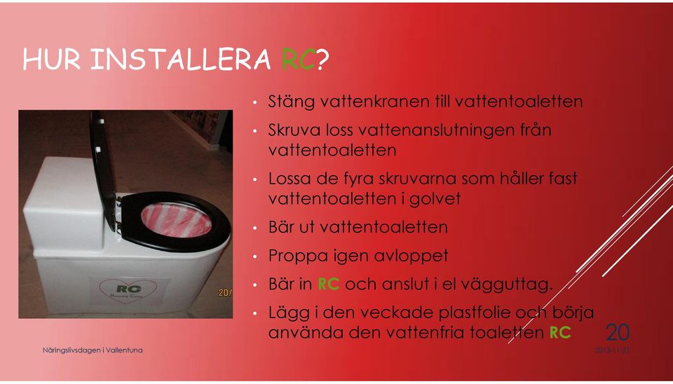 vattentoaletten Lossa de fyra skruvarna som håller fast vattentoaletten i golvet
