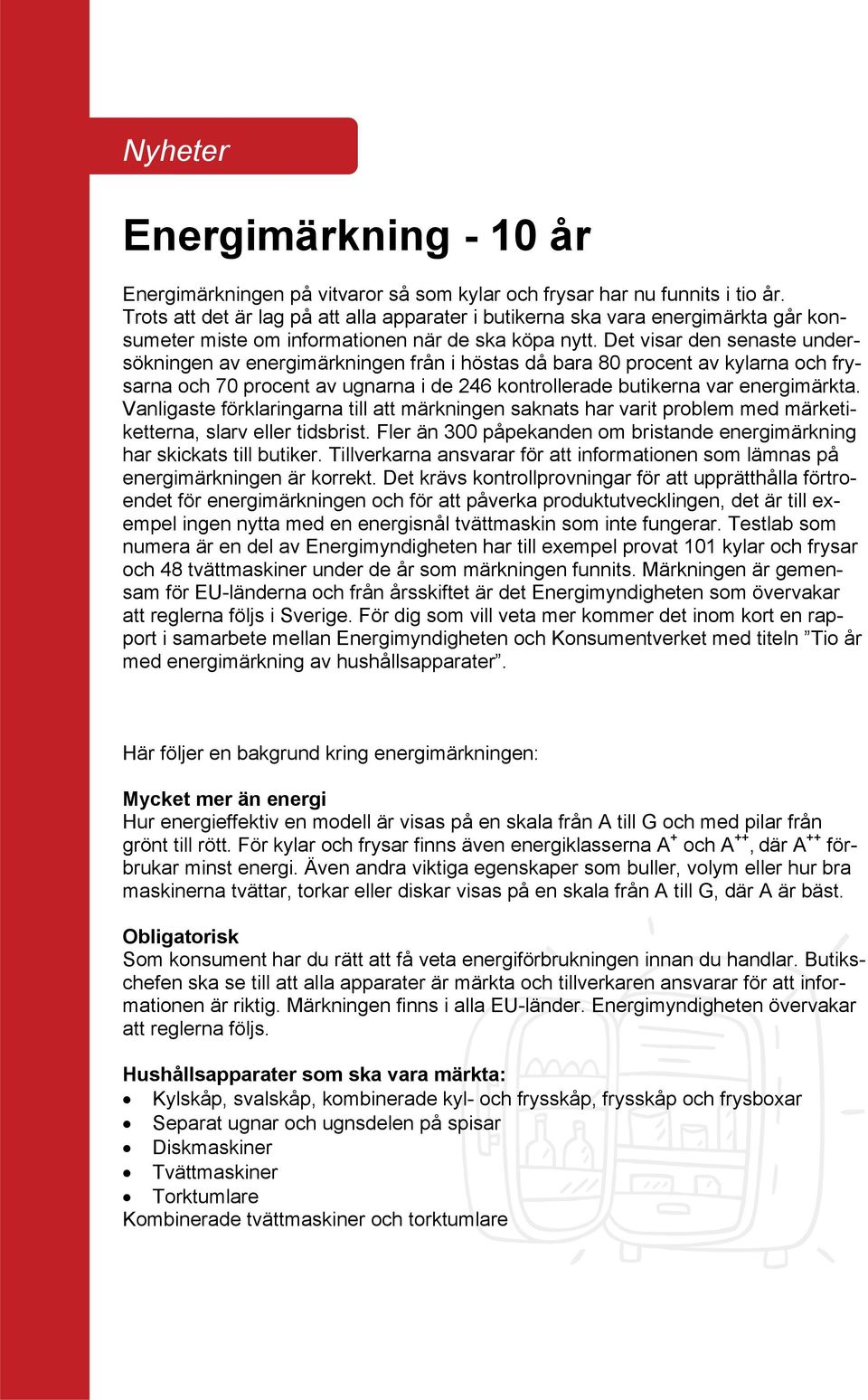 Det visar den senaste undersökningen av energimärkningen från i höstas då bara 80 procent av kylarna och frysarna och 70 procent av ugnarna i de 246 kontrollerade butikerna var energimärkta.