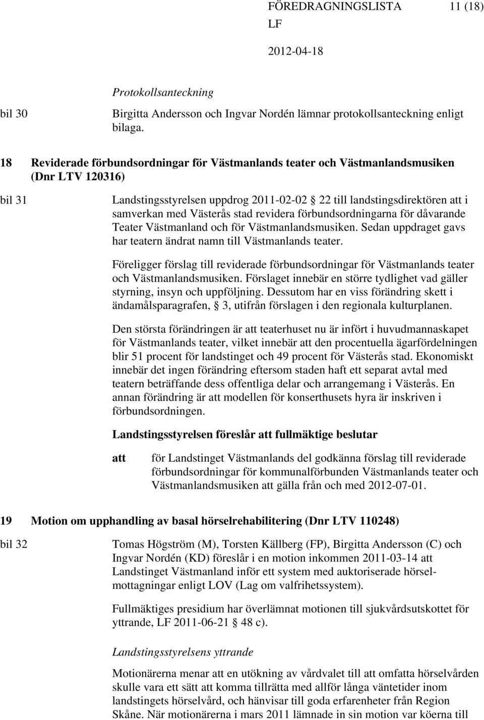 stad revidera förbundsordningarna för dåvarande Teater Västmanland och för Västmanlandsmusiken. Sedan uppdraget gavs har teatern ändrat namn till Västmanlands teater.