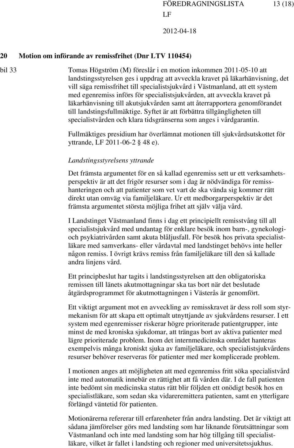 samt återrapportera genomförandet till landstingsfullmäktige. Syftet är förbättra tillgängligheten till specialistvården och klara tidsgränserna som anges i vårdgarantin.