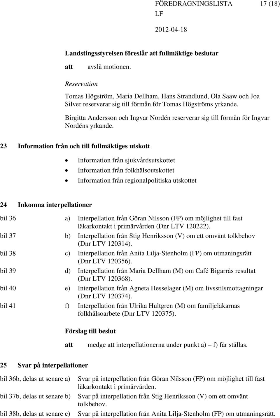 Birgitta Andersson och Ingvar Nordén reserverar sig till förmån för Ingvar Nordéns yrkande.