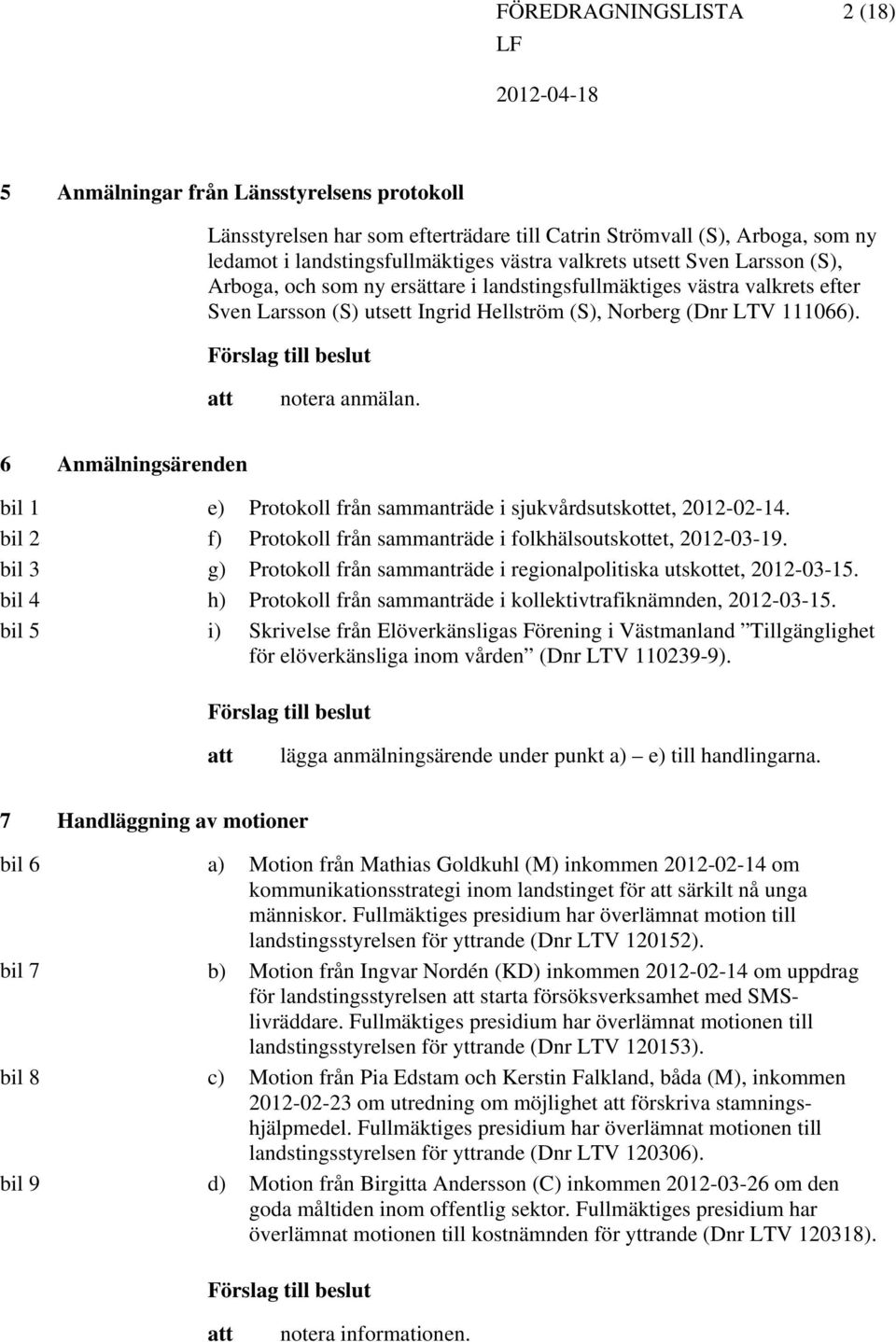 Förslag till beslut notera anmälan. 6 Anmälningsärenden bil 1 bil 2 bil 3 bil 4 bil 5 e) Protokoll från sammanträde i sjukvårdsutskottet, 2012-02-14.