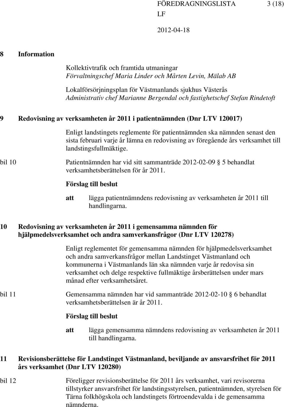 nämnden senast den sista februari varje år lämna en redovisning av föregående års verksamhet till landstingsfullmäktige.