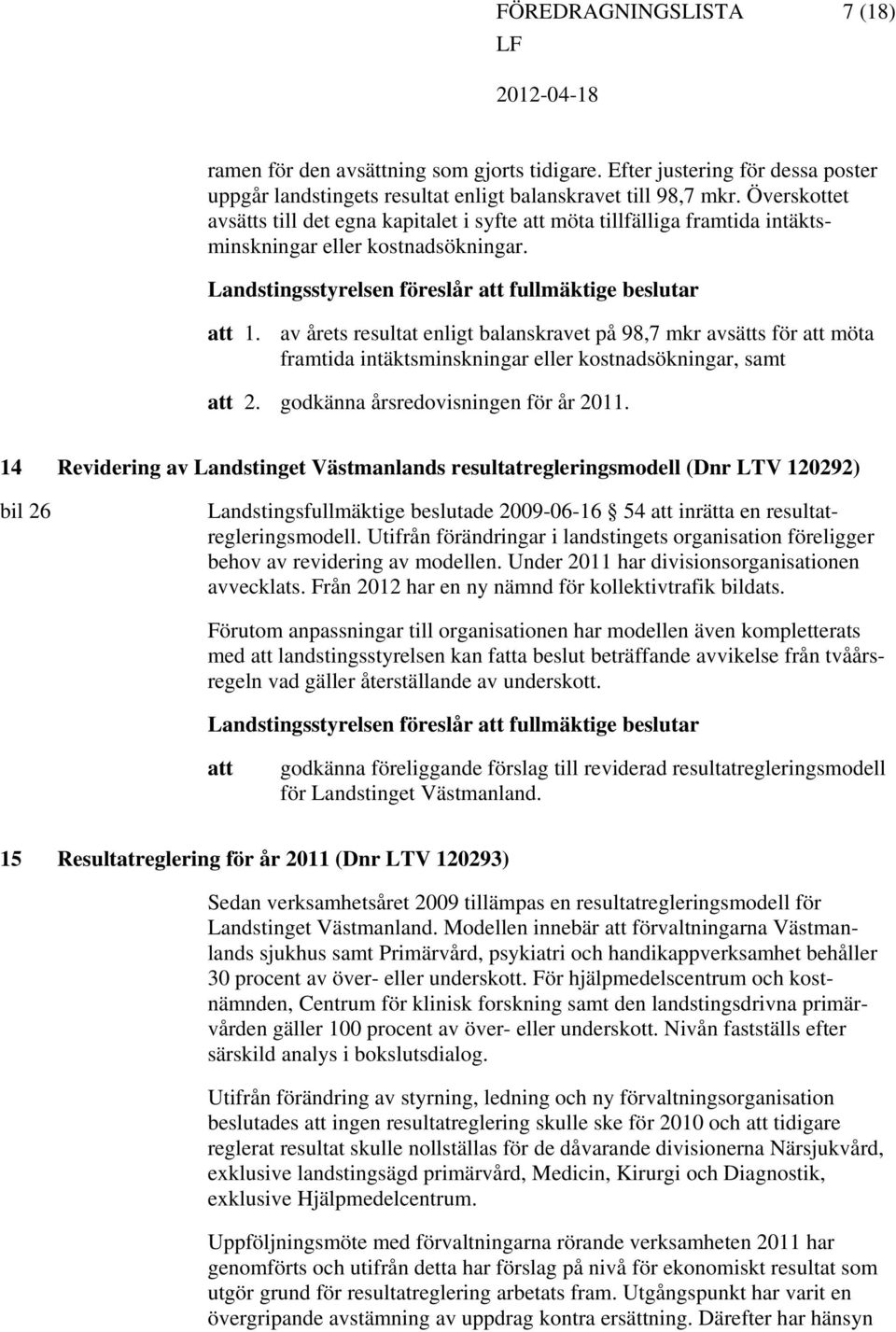 av årets resultat enligt balanskravet på 98,7 mkr avsätts för möta framtida intäktsminskningar eller kostnadsökningar, samt 2. godkänna årsredovisningen för år 2011.