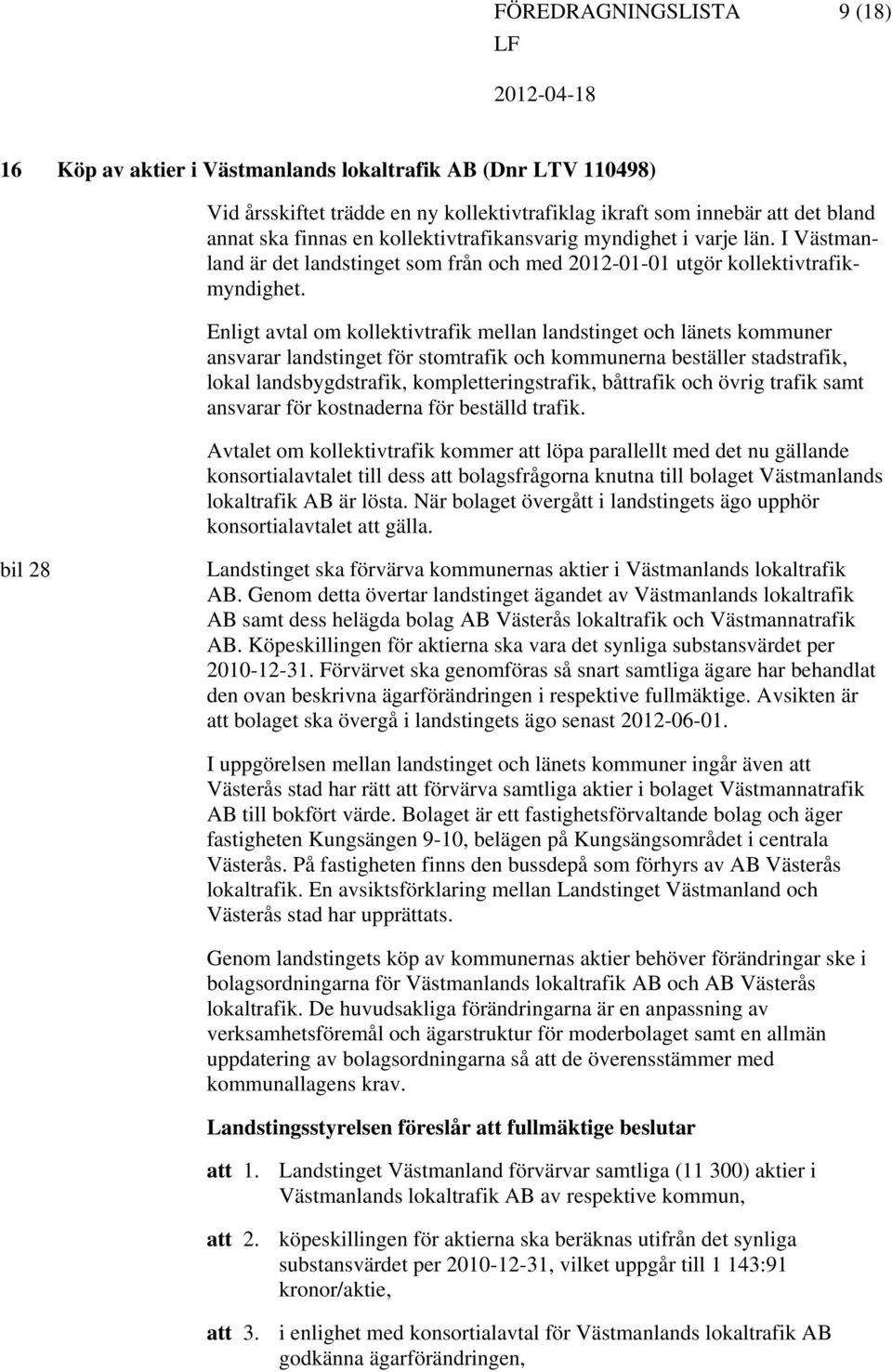 Enligt avtal om kollektivtrafik mellan landstinget och länets kommuner ansvarar landstinget för stomtrafik och kommunerna beställer stadstrafik, lokal landsbygdstrafik, kompletteringstrafik,