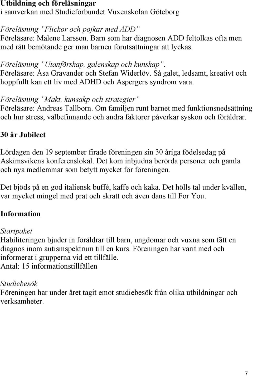 Föreläsare: Åsa Gravander och Stefan Widerlöv. Så galet, ledsamt, kreativt och hoppfullt kan ett liv med ADHD och Aspergers syndrom vara.