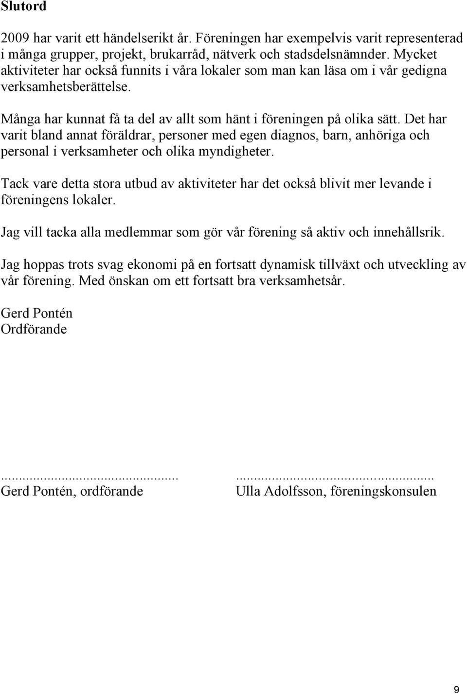 Det har varit bland annat föräldrar, personer med egen diagnos, barn, anhöriga och personal i verksamheter och olika myndigheter.