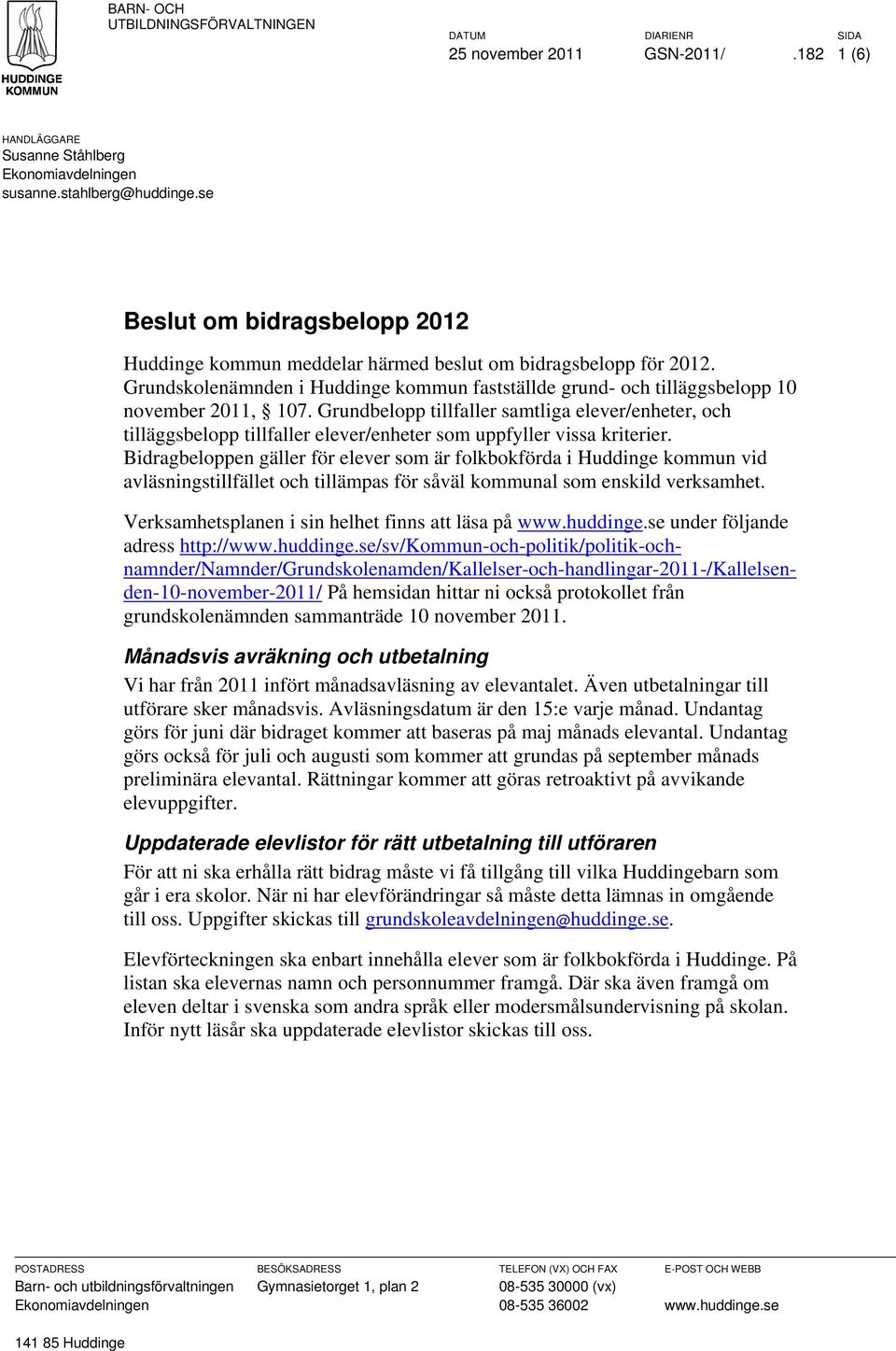 Grundbelopp tillfaller samtliga elever/enheter, och tilläggsbelopp tillfaller elever/enheter som uppfyller vissa kriterier.