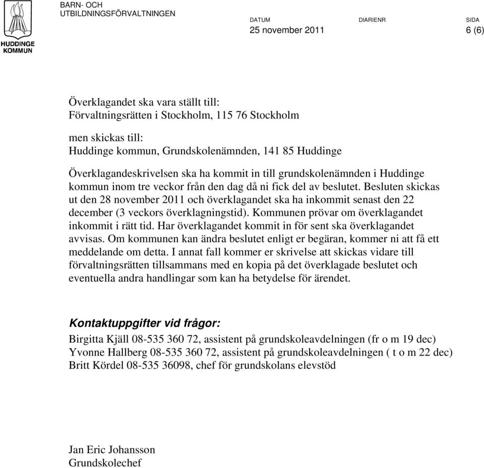 Besluten skickas ut den 28 november 2011 och överklagandet ska ha inkommit senast den 22 december (3 veckors överklagningstid). Kommunen prövar om överklagandet inkommit i rätt tid.