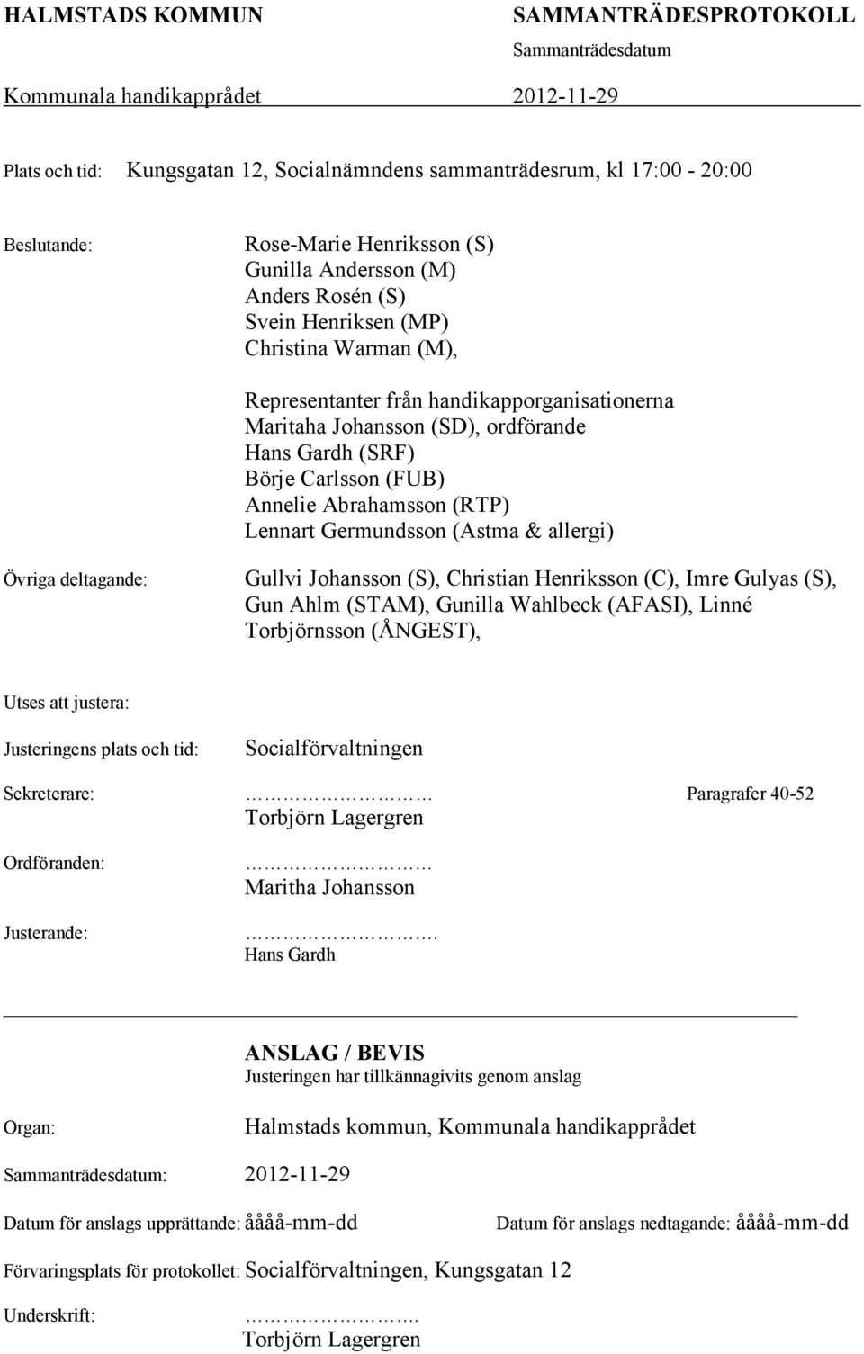 Germundsson (Astma & allergi) Övriga deltagande: Gullvi Johansson (S), Christian Henriksson (C), Imre Gulyas (S), Gun Ahlm (STAM), Gunilla Wahlbeck (AFASI), Linné Torbjörnsson (ÅNGEST), Utses att