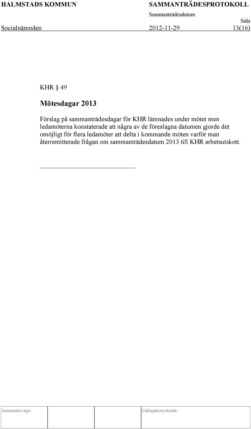 några av de föreslagna datumen gjorde det omöjligt för flera ledamöter att delta