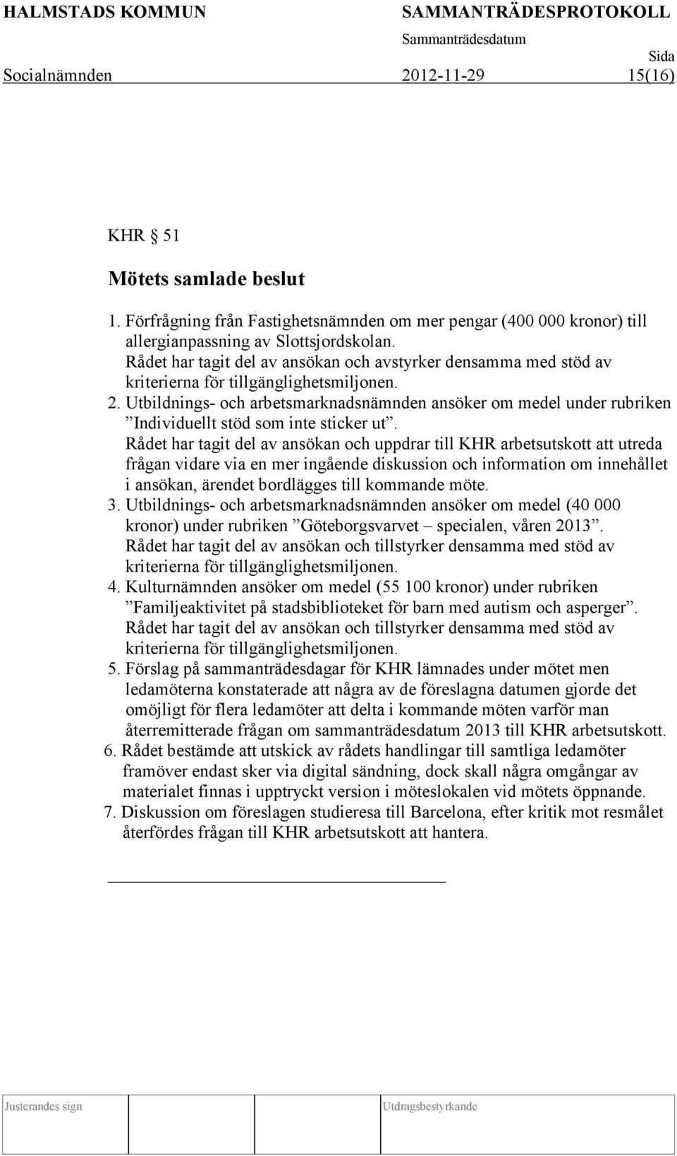 Utbildnings- och arbetsmarknadsnämnden ansöker om medel under rubriken Individuellt stöd som inte sticker ut.