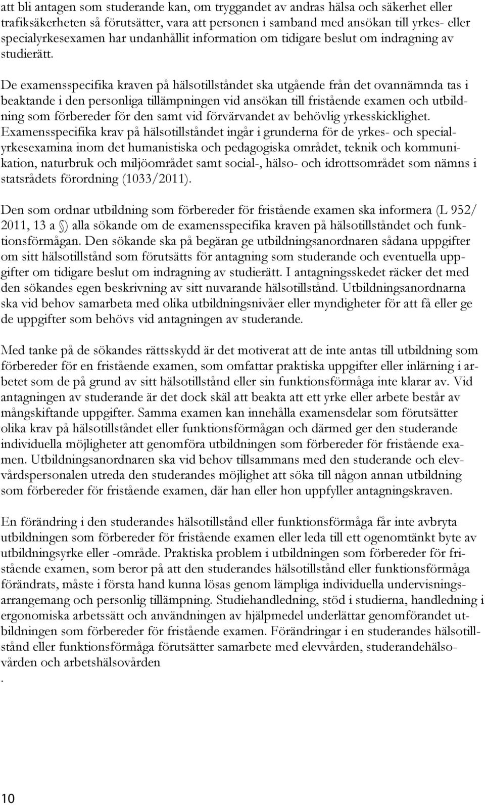 De examensspecifika kraven på hälsotillståndet ska utgående från det ovannämnda tas i beaktande i den personliga tillämpningen vid ansökan till fristående examen och utbildning som förbereder för den