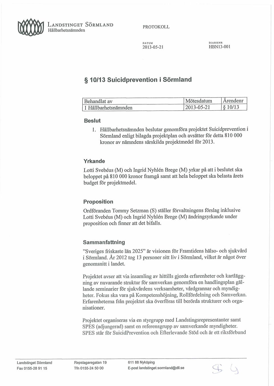 Yrkande Lotti Svebéus (M) och Ingrid Nyhlén Brege (M) yrkar på att i beslutet ska beloppet på 810 000 kronor flamgå samt att hela beloppet ska belasta årets budget for projektmedel.