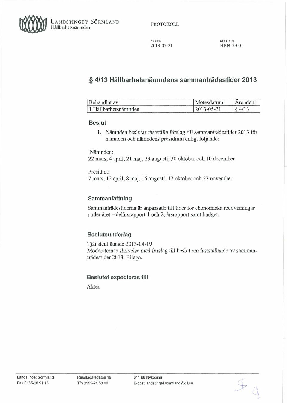 Presidiet: 7 mars, 12 april, 8 maj, 15 augusti, 17 oktober och 27 november Sammanfattning Sammanträdestiderna är anpassade till tider för ekonomiska redovisningar under året - delårsrapport 1