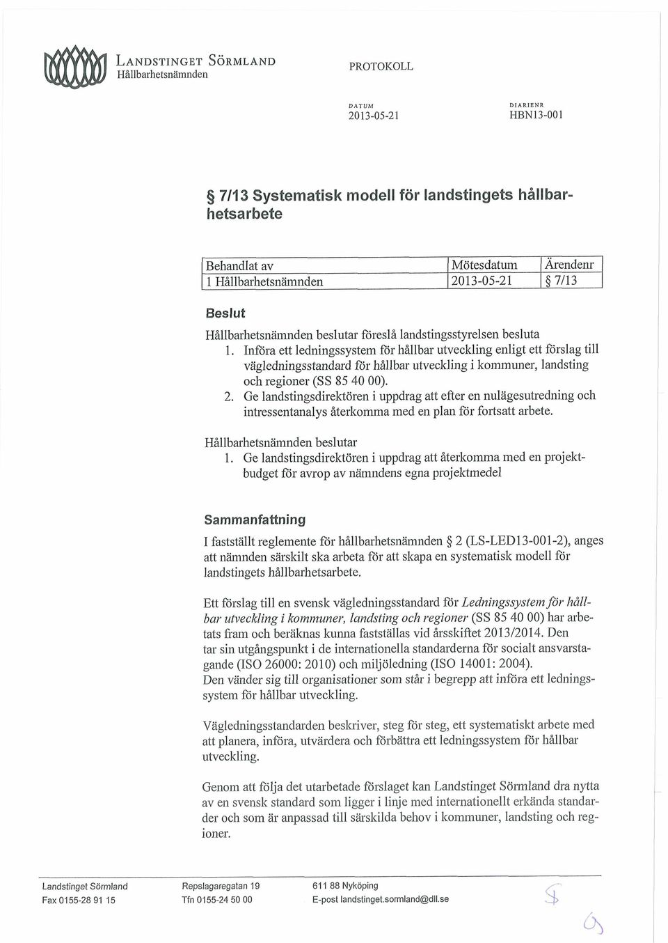 Ge landstingsdirektören i uppdrag att efter en nulagesutredning och intressentanalys återkomma med en plan för fortsatt arbete. Hållbarhetsnämnden beslutar 1.