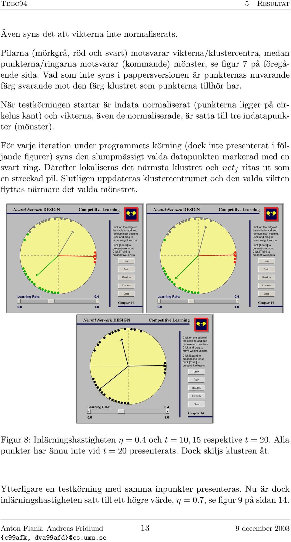 Vad som inte syns i pappersversionen är punkternas nuvarande färg svarande mot den färg klustret som punkterna tillhör har.