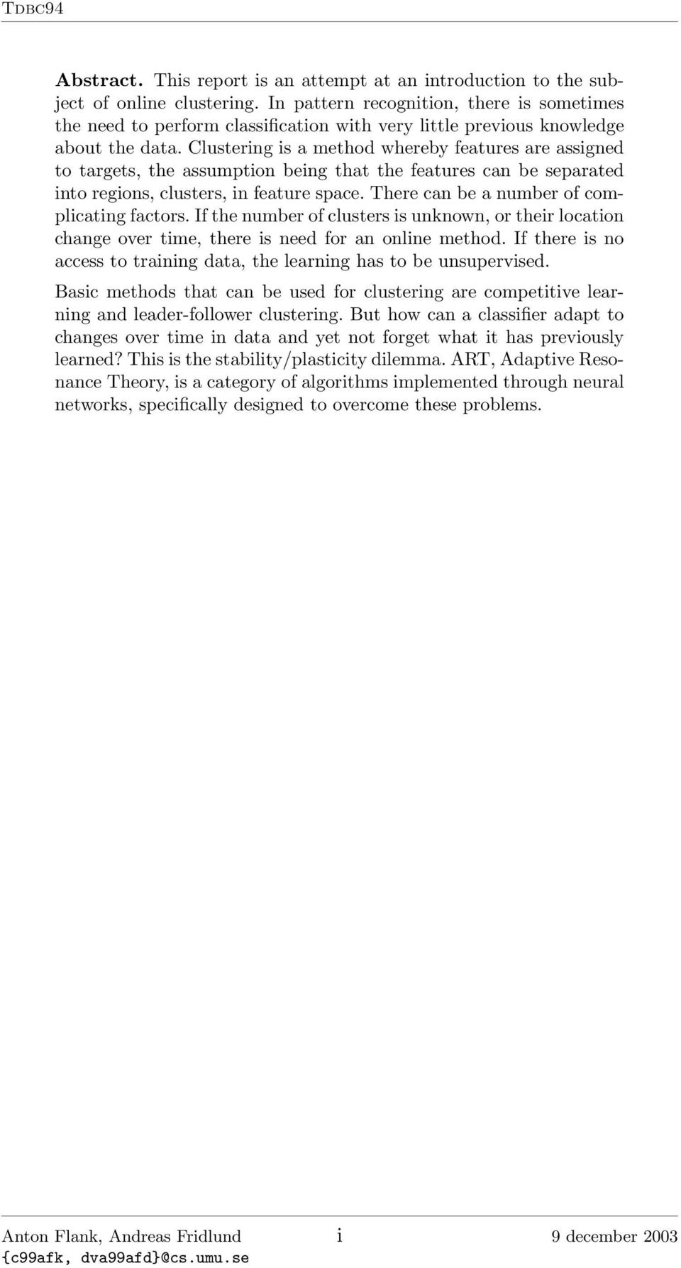 Clustering is a method whereby features are assigned to targets, the assumption being that the features can be separated into regions, clusters, in feature space.