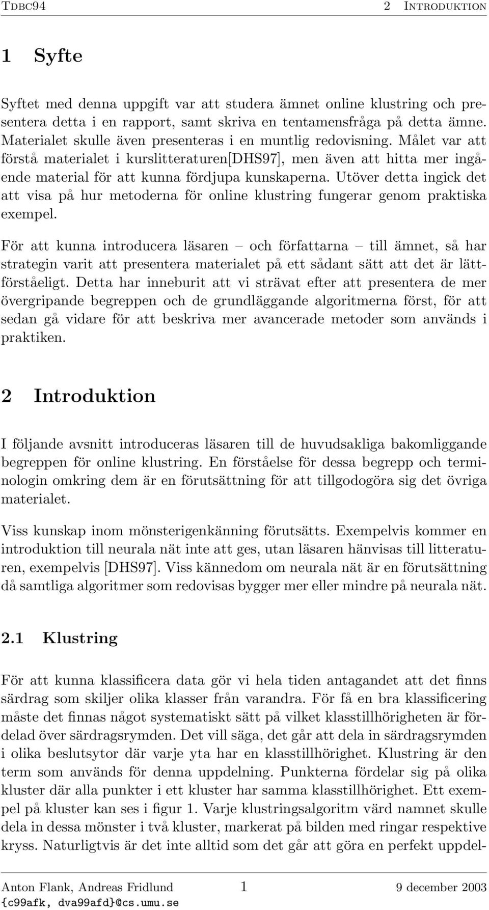 Utöver detta ingick det att visa på hur metoderna för online klustring fungerar genom praktiska exempel.