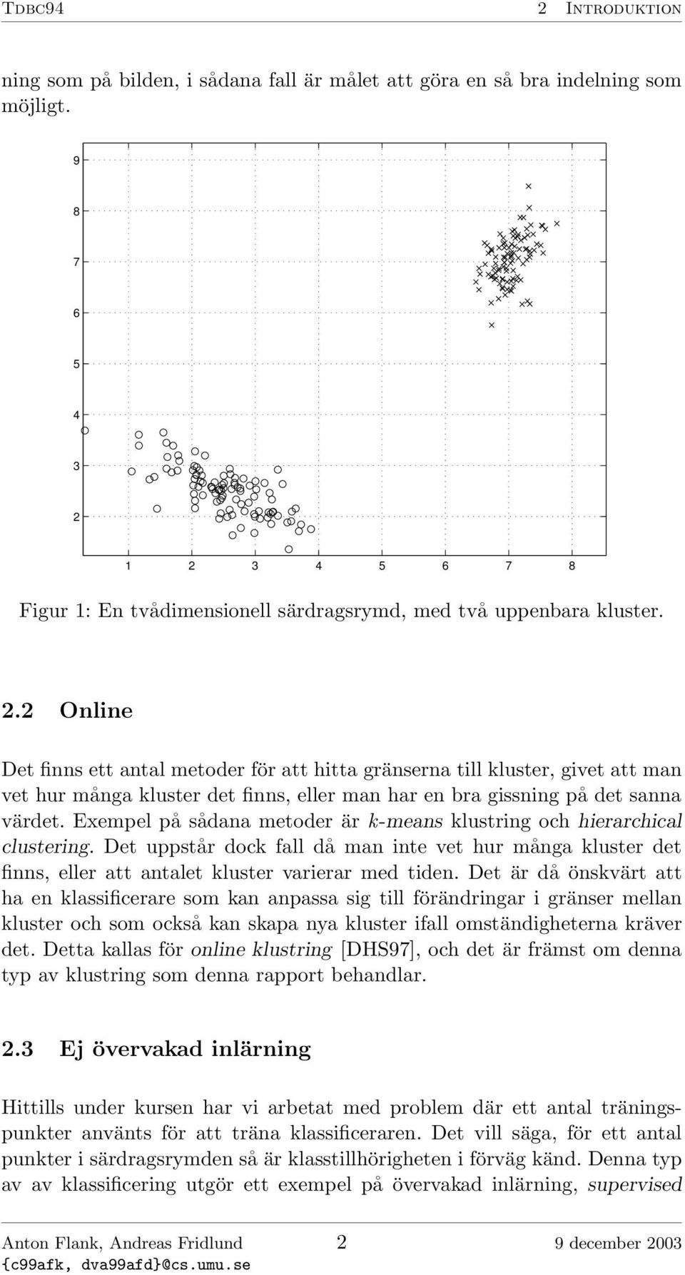 Exempel på sådana metoder är k-means klustring och hierarchical clustering. Det uppstår dock fall då man inte vet hur många kluster det finns, eller att antalet kluster varierar med tiden.