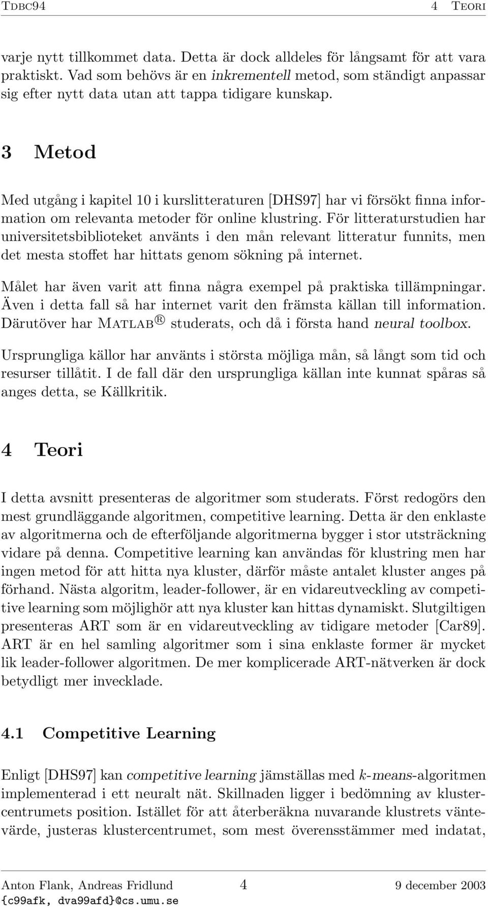 3 Metod Med utgång i kapitel 10 i kurslitteraturen [DHS97] har vi försökt finna information om relevanta metoder för online klustring.