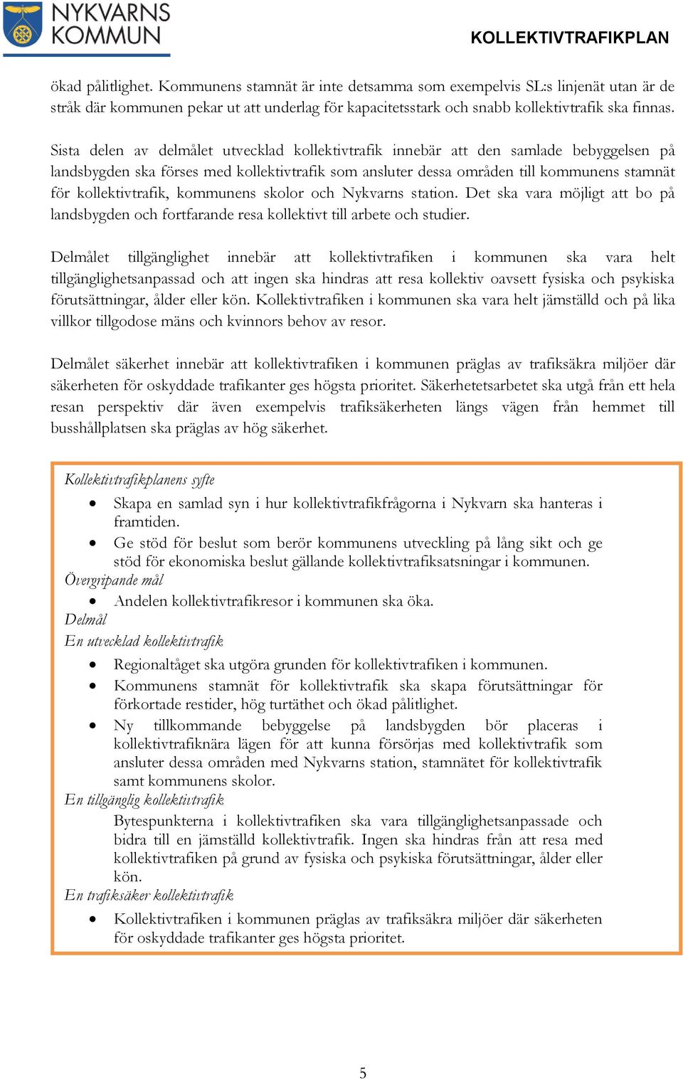 kollektivtrafik, kommunens skolor och Nykvarns station. Det ska vara möjligt att bo på landsbygden och fortfarande resa kollektivt till arbete och studier.