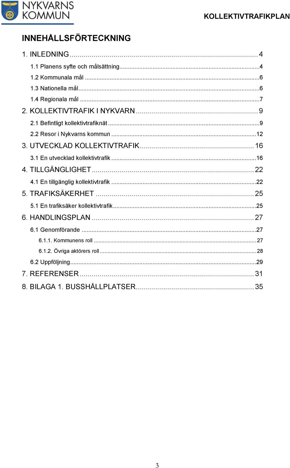 1 En utvecklad kollektivtrafik... 16 4. TILLGÄNGLIGHET... 22 4.1 En tillgänglig kollektivtrafik... 22 5. TRAFIKSÄKERHET... 25 5.1 En trafiksäker kollektivtrafik.