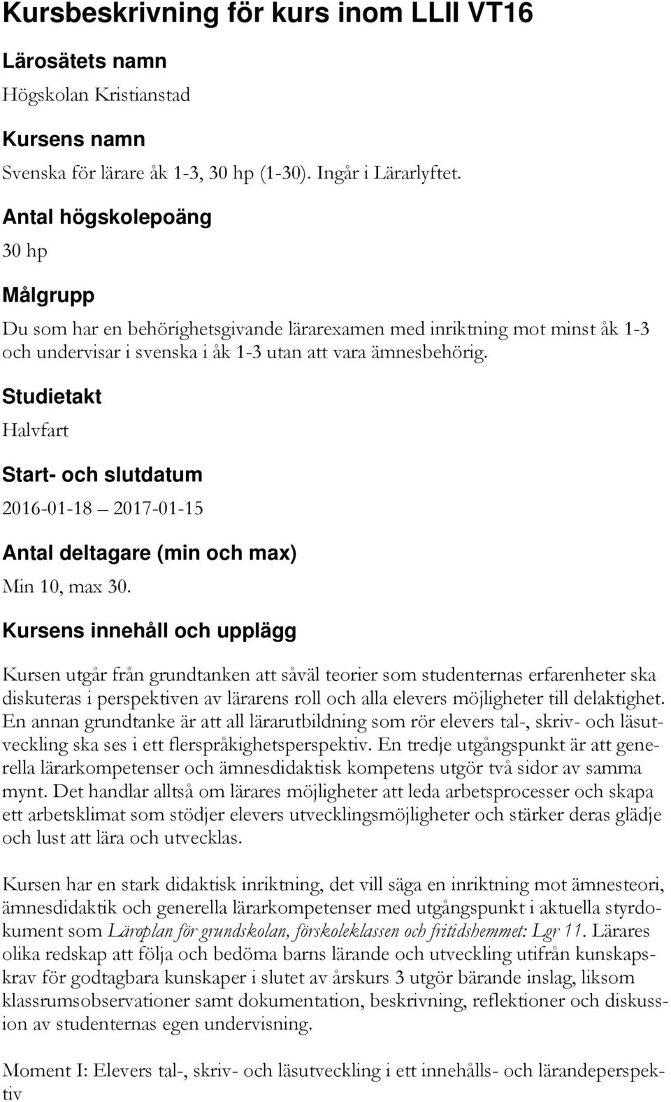 Studietakt Halvfart Start- och slutdatum 2016-01-18 2017-01-15 Antal deltagare (min och max) Min 10, max 30.