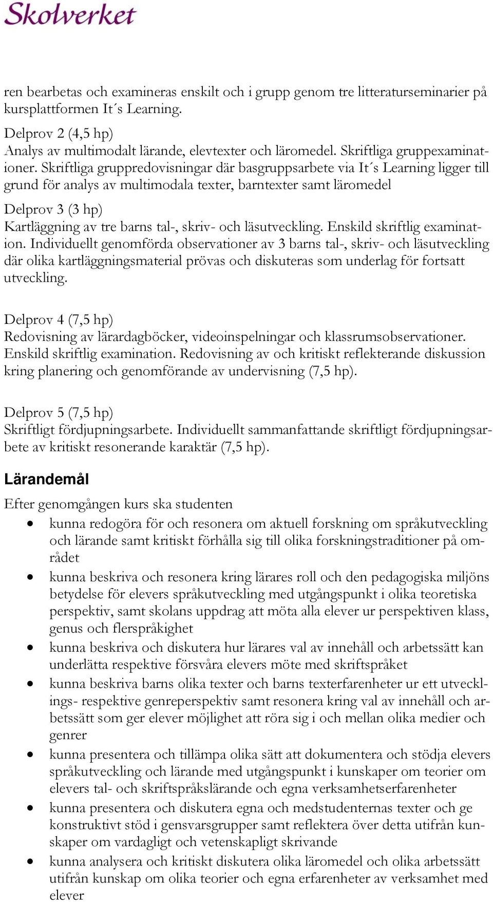 Skriftliga gruppredovisningar där basgruppsarbete via It s Learning ligger till grund för analys av multimodala texter, barntexter samt läromedel Delprov 3 (3 hp) Kartläggning av tre barns tal-,