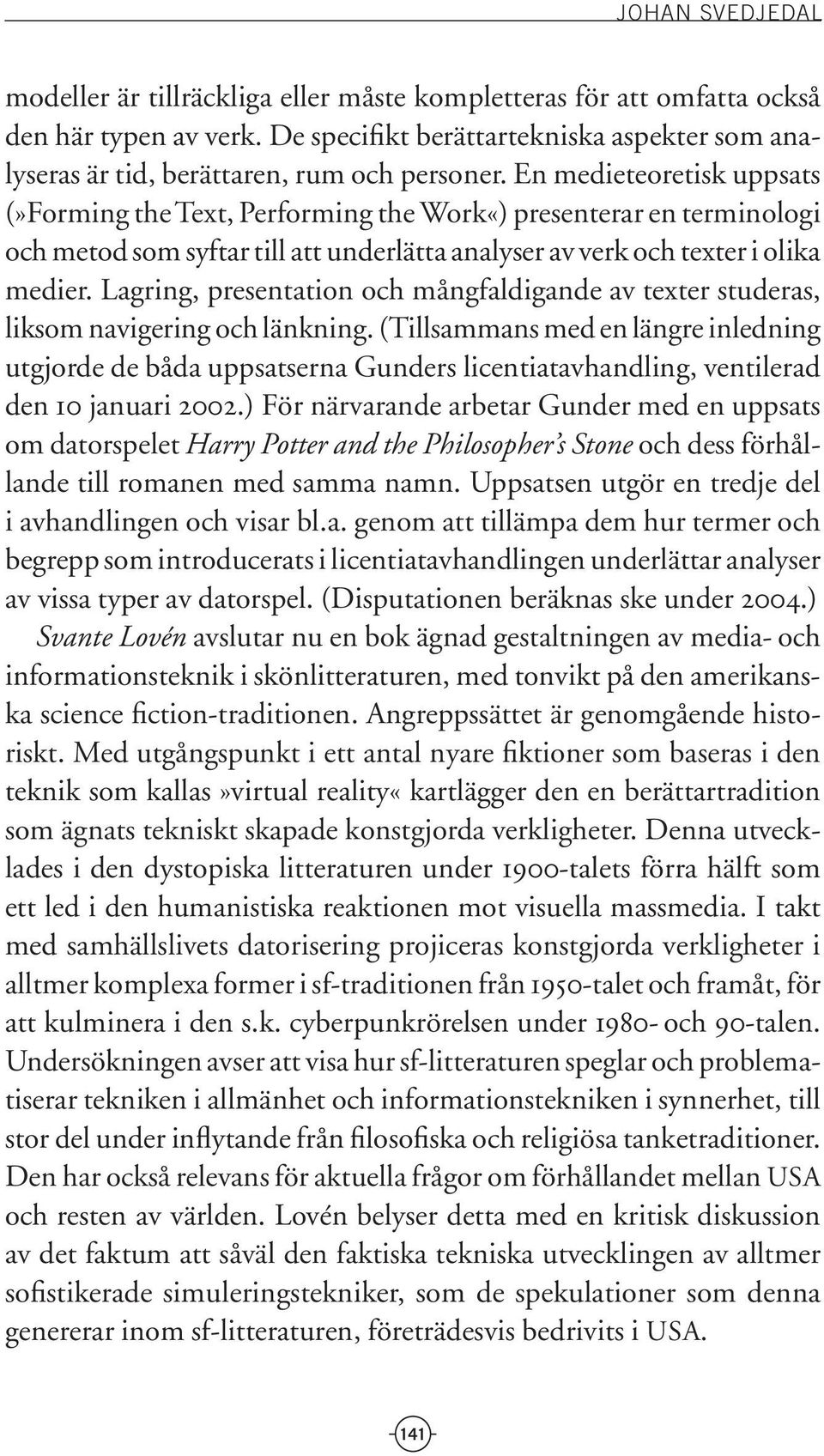 En medieteoretisk uppsats (»Forming the Text, Performing the Work«) presenterar en terminologi och metod som syftar till att underlätta analyser av verk och texter i olika medier.