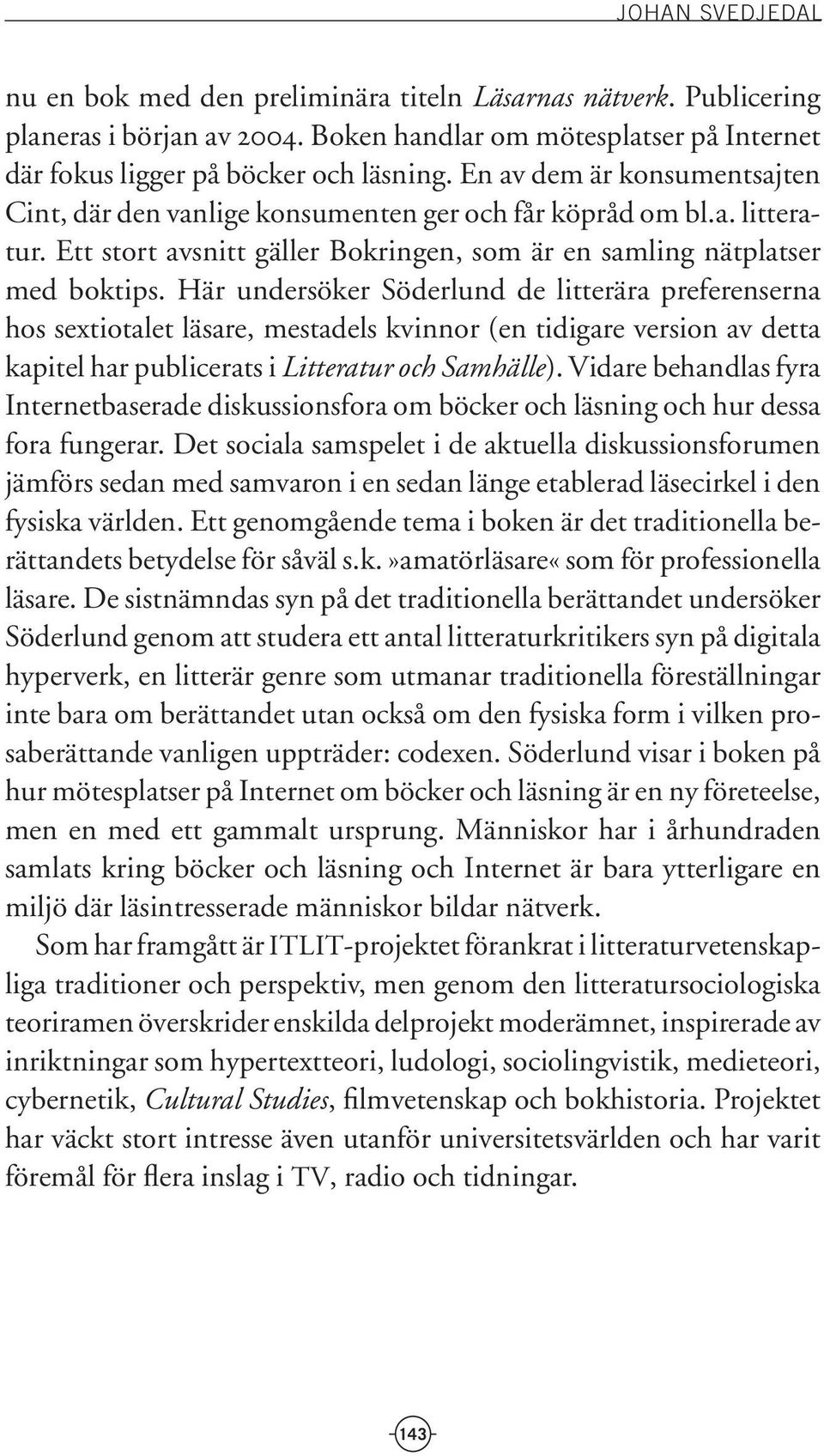 Här undersöker Söderlund de litterära preferenserna hos sextiotalet läsare, mestadels kvinnor (en tidigare version av detta kapitel har publicerats i Litteratur och Samhälle).