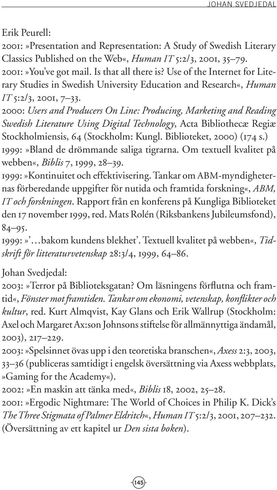 2000: Users and Producers On Line: Producing, Marketing and Reading Swedish Literature Using Digital Technology, Acta Bibliothecæ Regiæ Stockholmiensis, 64 (Stockholm: Kungl.