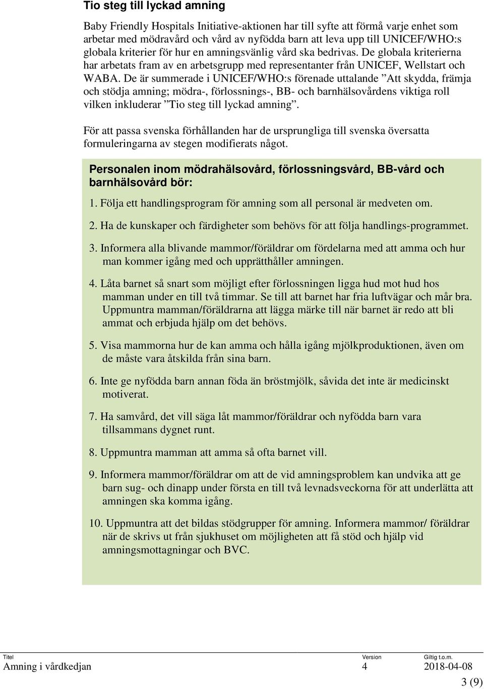 De är summerade i UNICEF/WHO:s förenade uttalande Att skydda, främja och stödja amning; mödra-, förlossnings-, BB- och barnhälsovårdens viktiga roll vilken inkluderar Tio steg till lyckad amning.