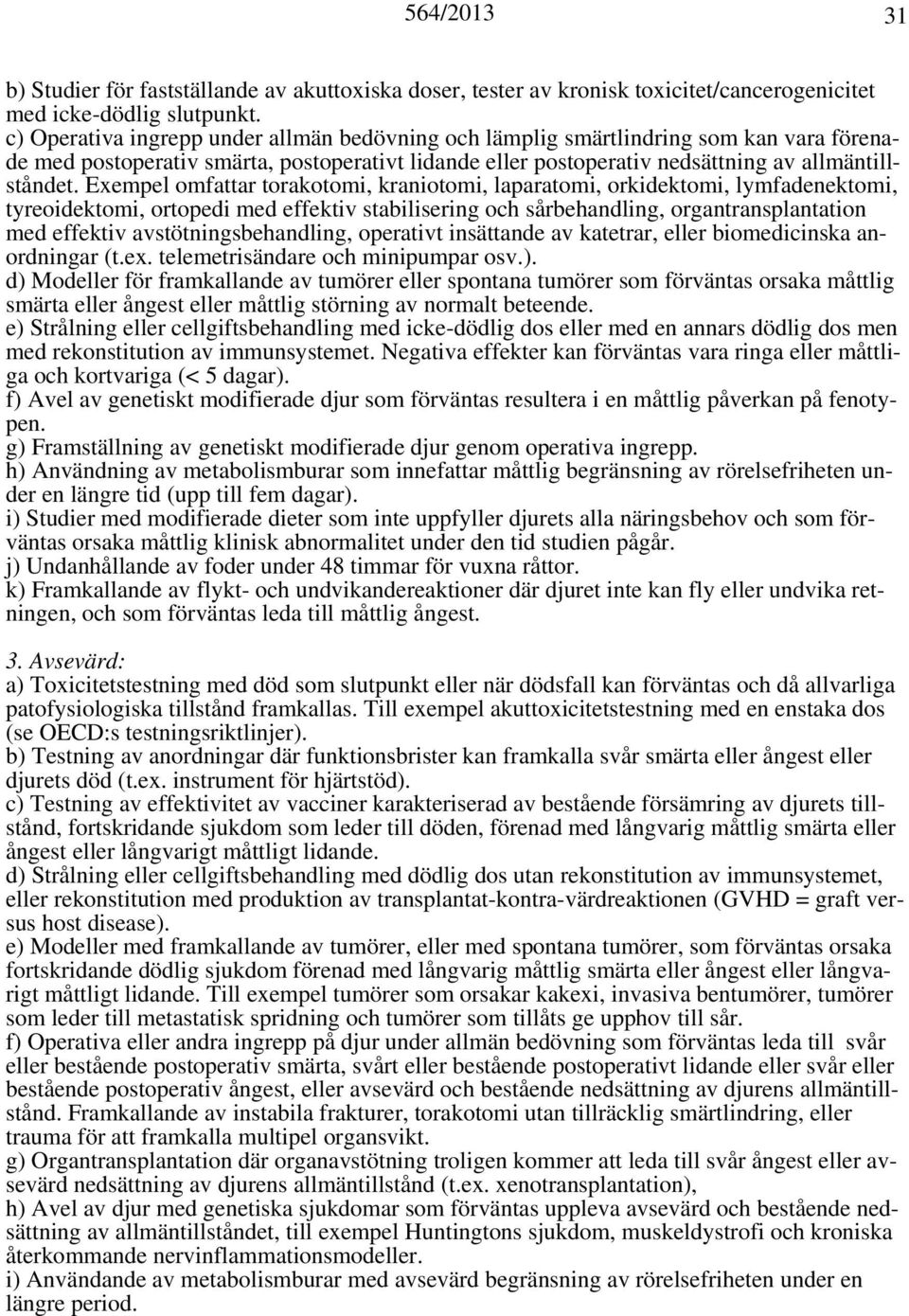 Exempel omfattar torakotomi, kraniotomi, laparatomi, orkidektomi, lymfadenektomi, tyreoidektomi, ortopedi med effektiv stabilisering och sårbehandling, organtransplantation med effektiv