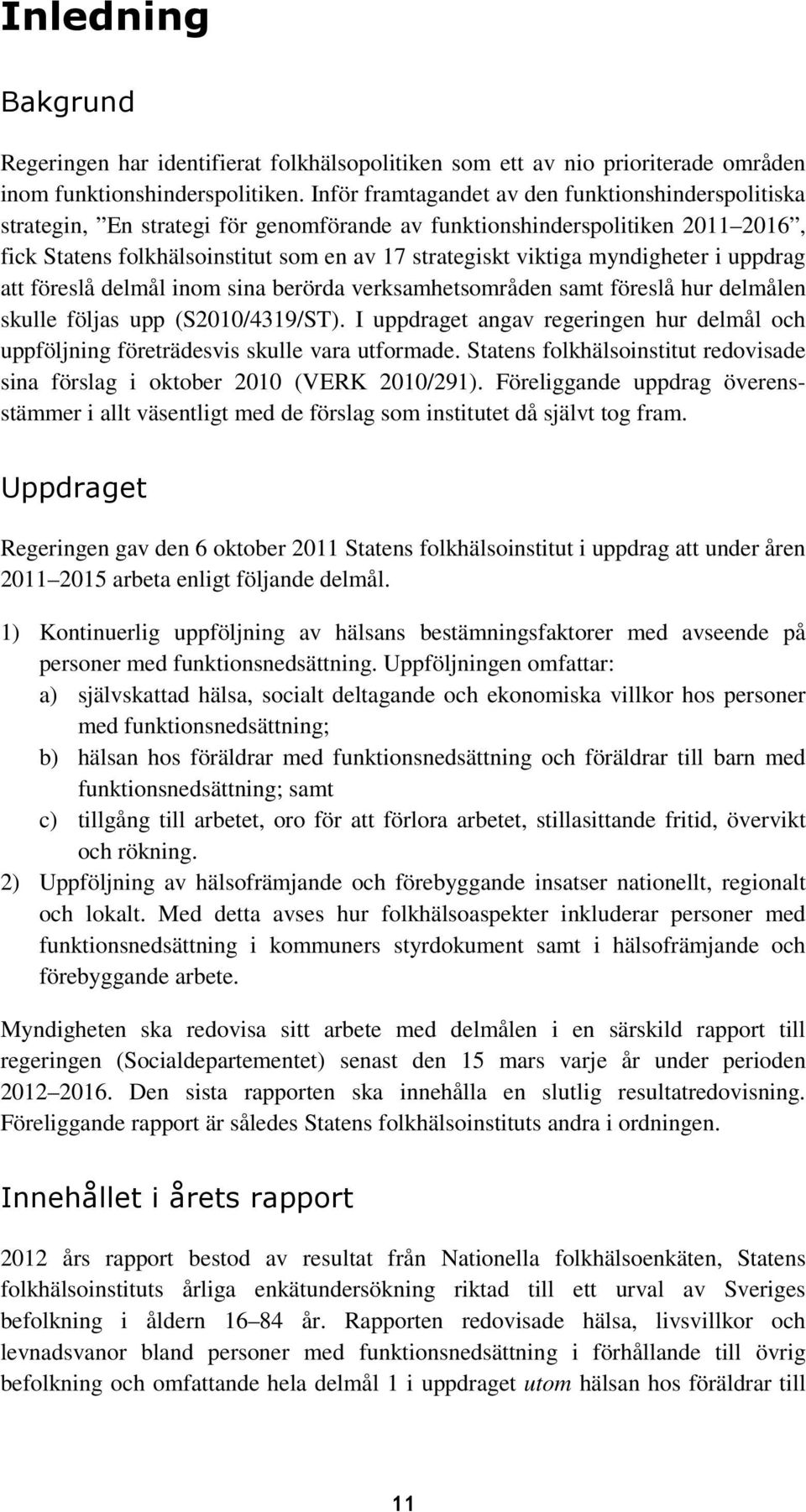 myndigheter i uppdrag att föreslå delmål inom sina berörda verksamhetsområden samt föreslå hur delmålen skulle följas upp (S/4319/ST).